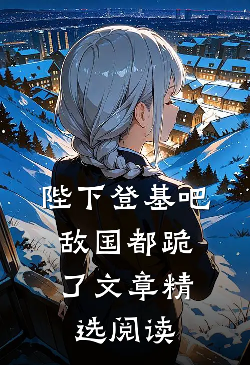陛下登基吧，敌国都跪了文章精选阅读
