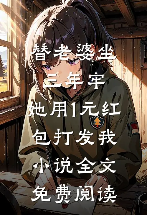 替老婆坐三年牢，她用1元红包打发我小说全文免费阅读