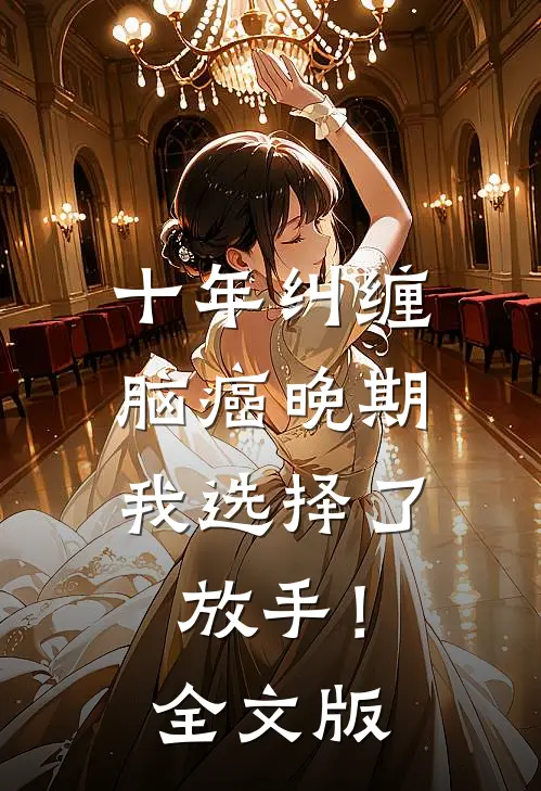 十年纠缠：脑癌晚期，我选择了放手！全文版