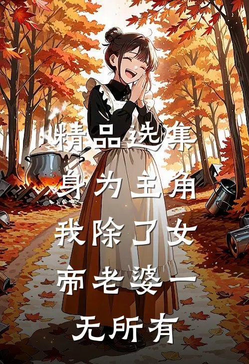 精品选集身为主角，我除了女帝老婆一无所有