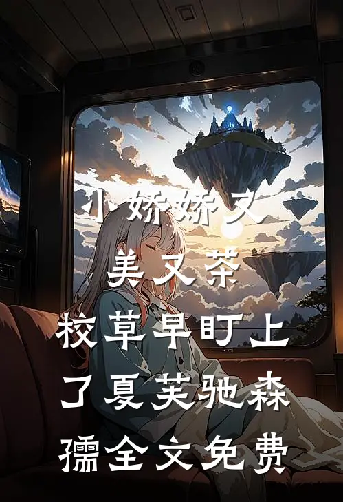 小娇娇又美又茶，校草早盯上了夏芙驰森孺全文免费