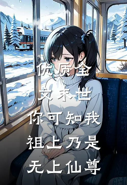优质全文末世：你可知我祖上乃是无上仙尊