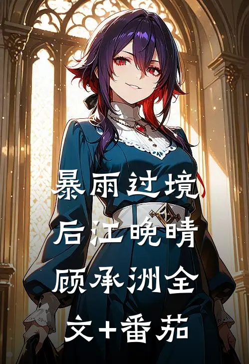 暴雨过境后江晚晴顾承洲全文+番茄