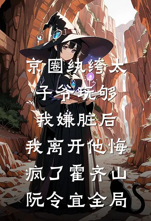 京圈纨绔太子爷玩够我嫌脏后，我离开他悔疯了霍齐山阮令宜全局