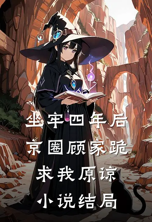 坐牢四年后，京圈顾家跪求我原谅小说结局
