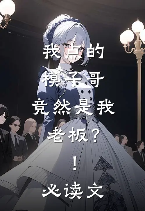 我点的模子哥，竟然是我老板？！必读文