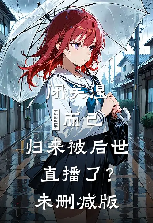 闭关涅槃而已，归来被后世直播了？未删减版