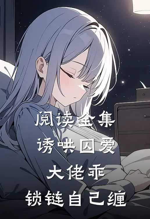 阅读全集诱哄囚爱：大佬乖，锁链自己缠