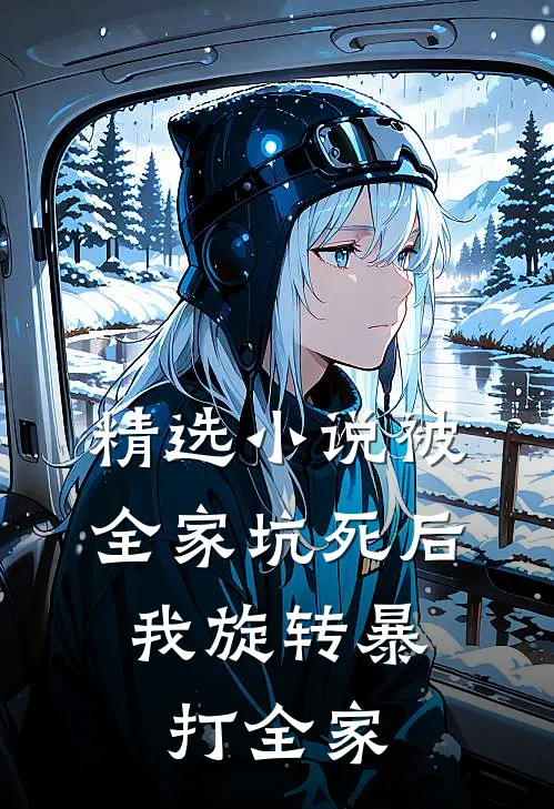 精选小说被全家坑死后，我旋转暴打全家