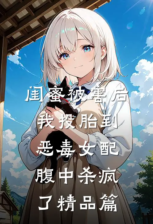 闺蜜被害后，我投胎到恶毒女配腹中杀疯了精品篇