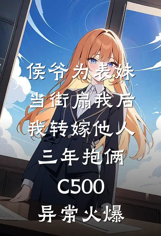 侯爷为表妹当街扇我后，我转嫁他人三年抱俩C500异常火爆