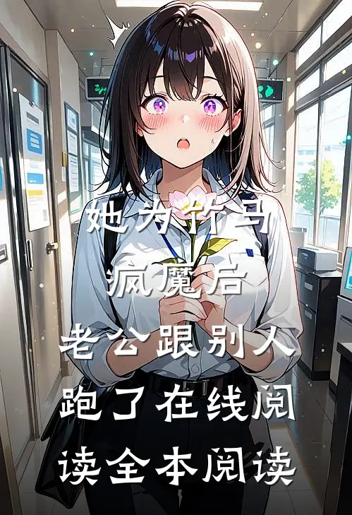 她为竹马疯魔后，老公跟别人跑了在线阅读全本阅读