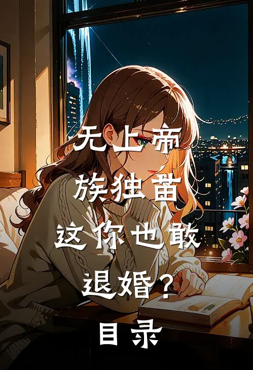 无上帝族独苗，这你也敢退婚？目录