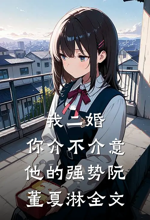 我二婚，你介不介意-他的强势阮董夏淋全文