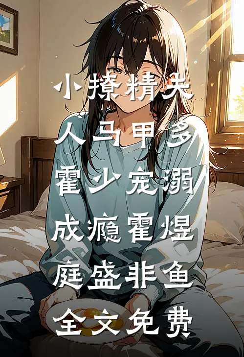 小撩精夫人马甲多，霍少宠溺成瘾霍煜庭盛非鱼全文免费
