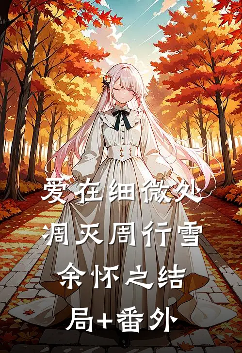 爱在细微处凋灭周行雪余怀之结局+番外