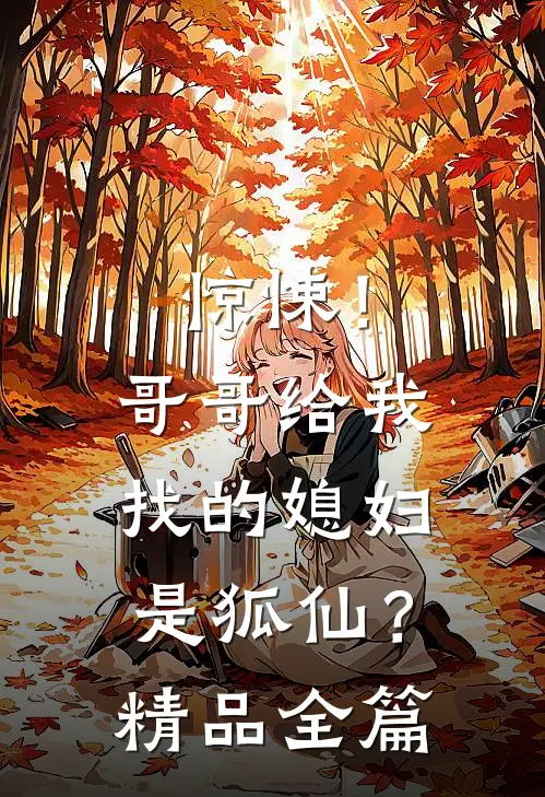 惊悚！哥哥给我找的媳妇是狐仙？精品全篇
