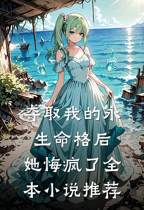 夺取我的永生命格后，她悔疯了全本小说推荐