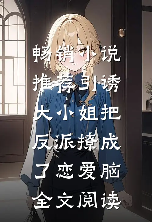 畅销小说推荐引诱:大小姐把反派撩成了恋爱脑全文阅读