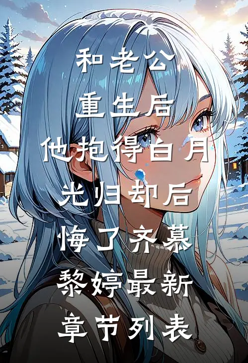 和老公重生后，他抱得白月光归却后悔了齐慕黎婷最新章节列表