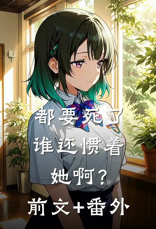 都要死了，谁还惯着她啊？前文+番外