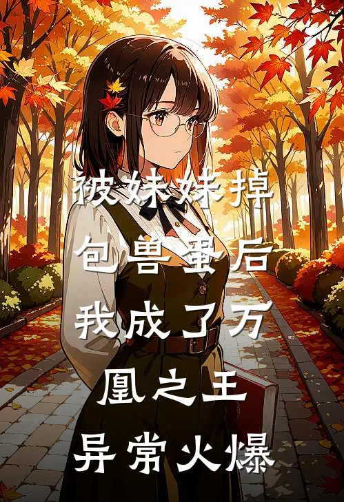 被妹妹掉包兽蛋后，我成了万凰之王。异常火爆