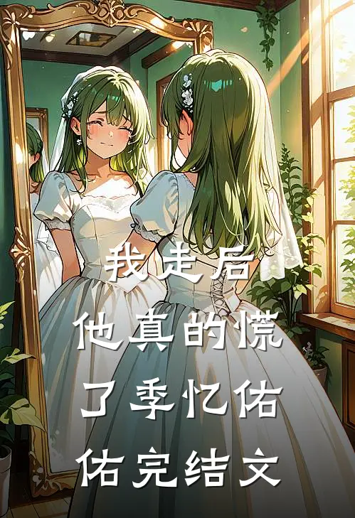 我走后，他真的慌了季忆佑佑完结文