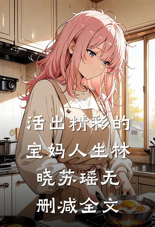 活出精彩的宝妈人生林晓苏瑶无删减全文