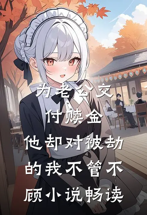 为老公交付赎金，他却对被劫的我不管不顾小说畅读