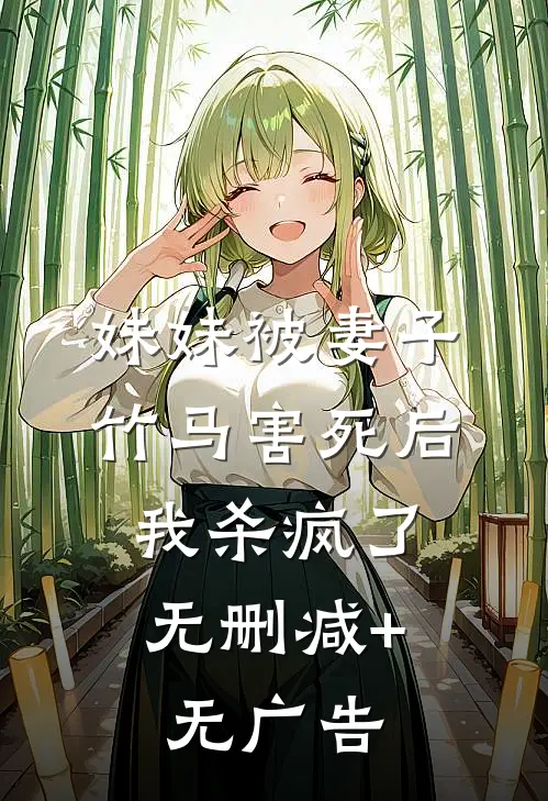 妹妹被妻子竹马害死后，我杀疯了无删减+无广告