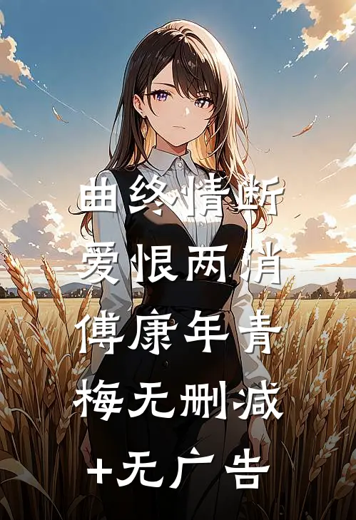 曲终情断，爱恨两消傅康年青梅无删减+无广告