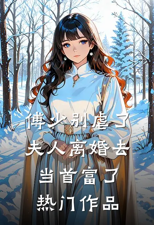 傅少别虐了，夫人离婚去当首富了热门作品
