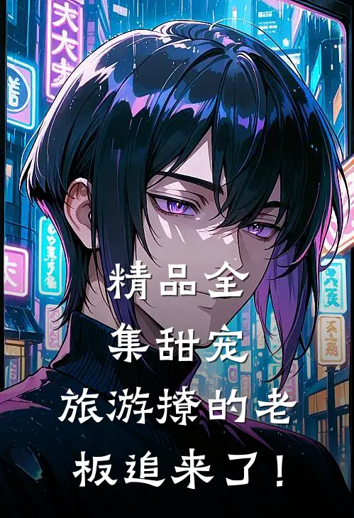 精品全集甜宠：旅游撩的老板追来了！