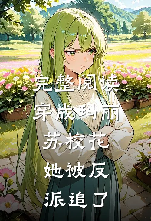 完整阅读穿成玛丽苏校花，她被反派追了