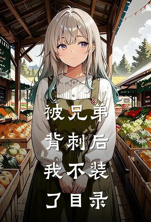 被兄弟背刺后，我不装了目录