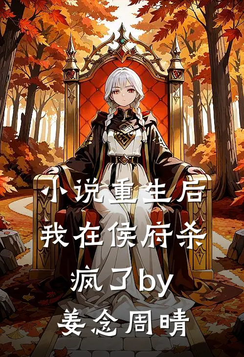 小说重生后我在侯府杀疯了by姜念周晴