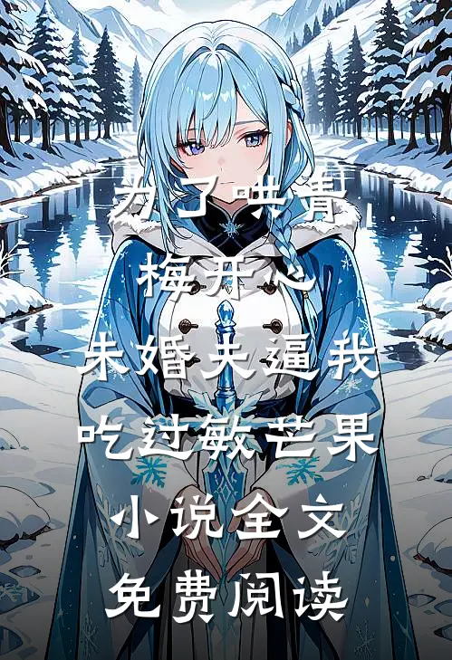 为了哄青梅开心，未婚夫逼我吃过敏芒果小说全文免费阅读