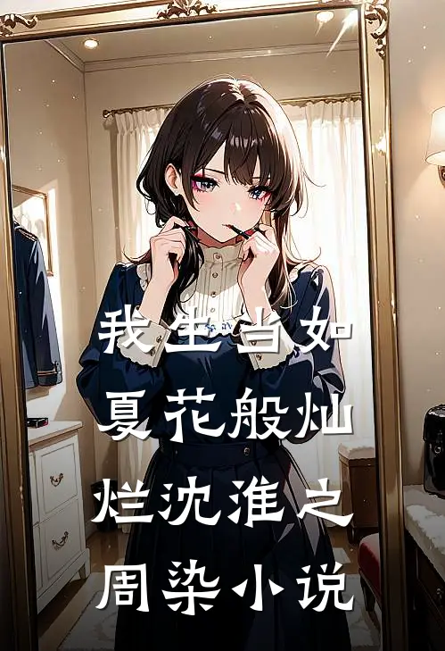 我生当如夏花般灿烂沈淮之周染小说