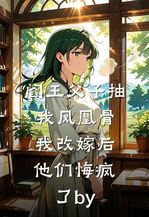 阎王父子抽我凤凰骨，我改嫁后他们悔疯了by