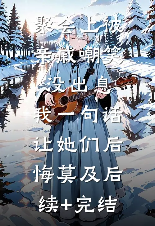 聚会上被亲戚嘲笑没出息，我一句话让她们后悔莫及后续+完结