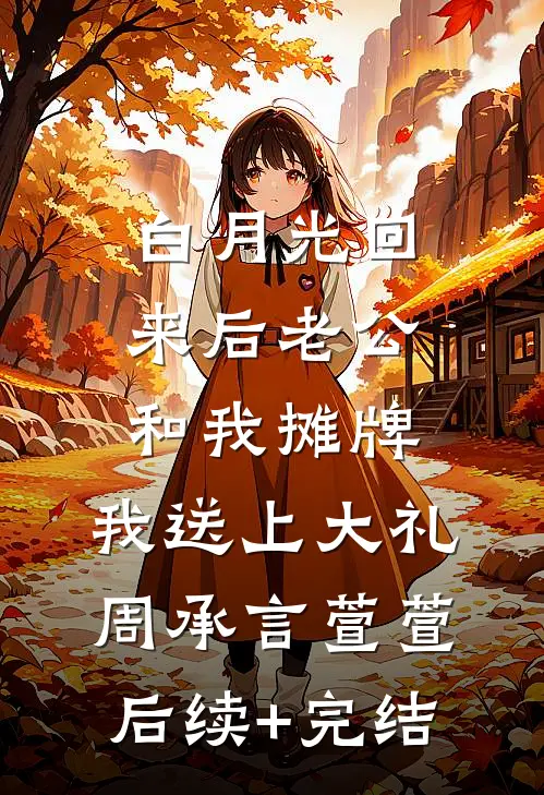 白月光回来后老公和我摊牌，我送上大礼周承言萱萱后续+完结