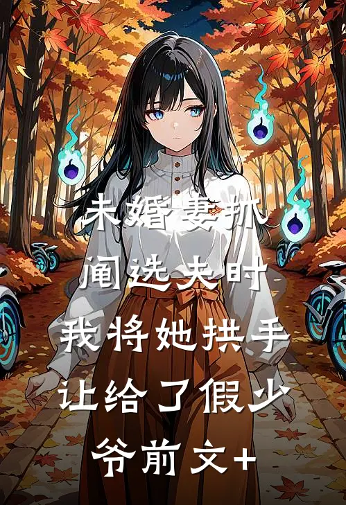 未婚妻抓阄选夫时，我将她拱手让给了假少爷前文+