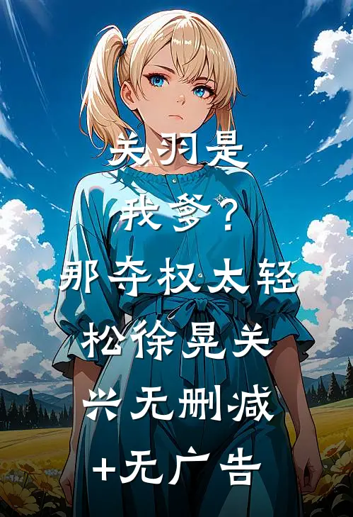 关羽是我爹？那夺权太轻松徐晃关兴无删减+无广告