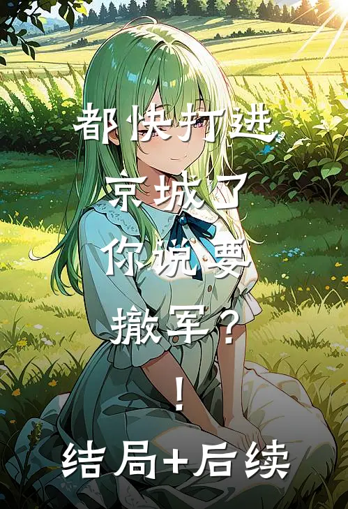 都快打进京城了，你说要撤军？！结局+后续