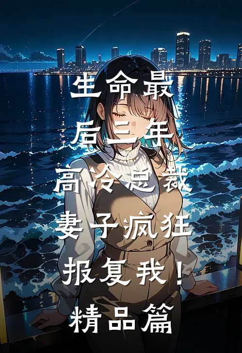 生命最后三年，高冷总裁妻子疯狂报复我！精品篇