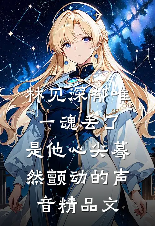 林见深郁唯一魂丢了,是他心尖蓦然颤动的声音精品文