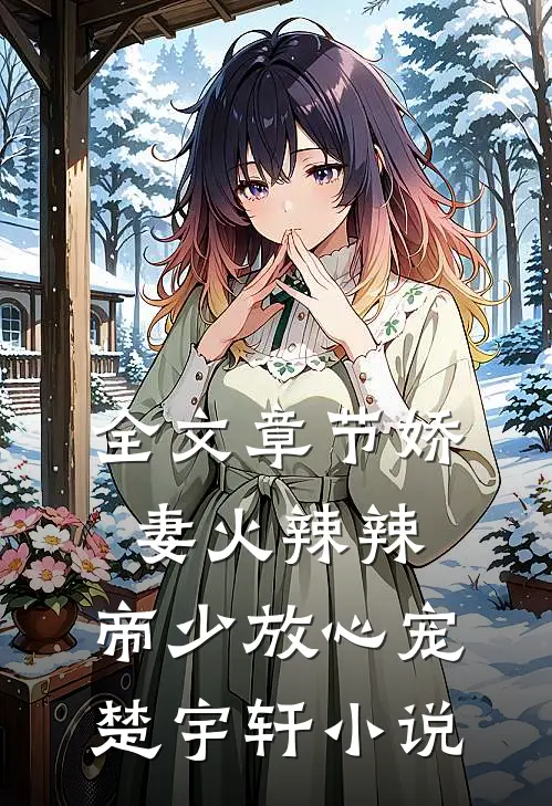 全文章节娇妻火辣辣:帝少放心宠楚宇轩 小说