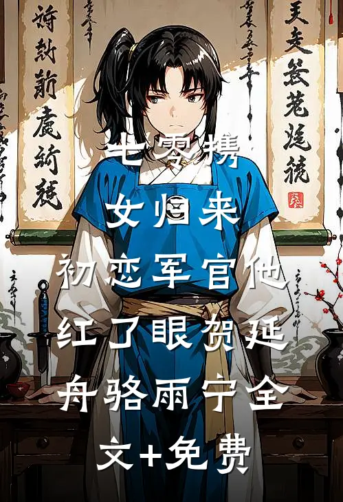 七零携女归来，初恋军官他红了眼贺延舟骆雨宁全文+免费