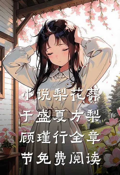 小说梨花葬于盛夏方梨顾瑾行全章节免费阅读
