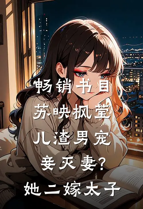 畅销书目苏映枫莹儿渣男宠妾灭妻?她二嫁太子